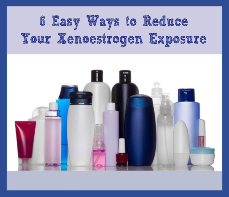 6 Easy Ways to Reduce Your Xenoestrogen Exposure Fertility Friday